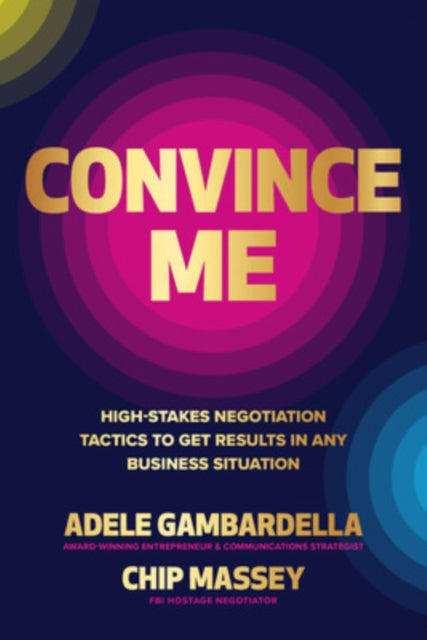 Book cover of: Convince Me: High-Stakes Negotiation Tactics to Get Results in Any Business Situation. By: Adele Gambardella