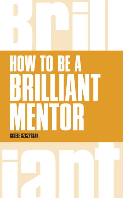 Book cover of: How to be a Brilliant Mentor. By: Gisele Szczyglak
