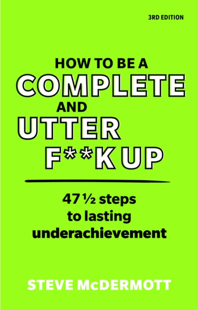 How to be a Complete and Utter F**k Up, 47 1/2 steps to lasting underachievement