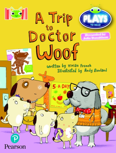 Book cover of: Bug Club Reading Corner: Age 4-7: Julia Donaldson Plays: A Trip to Doctor Woof. By: Vivian French