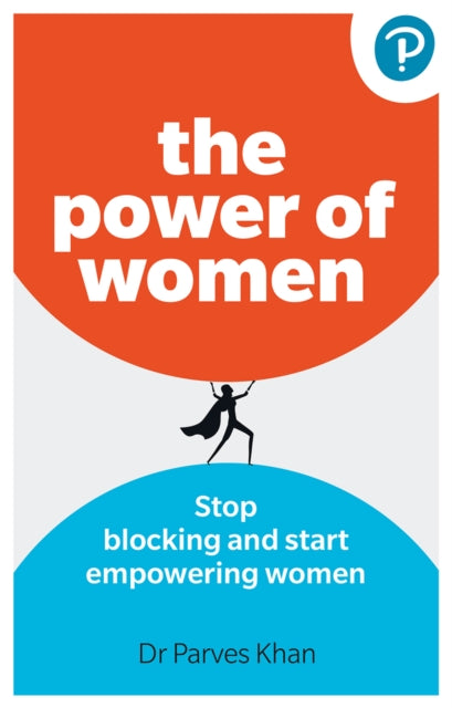 Book cover of: Power of Women: Stop blocking and start empowering women at work. By: KHAN, PARVES