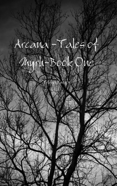 Book cover of: Arcana -Tales of Myrh-Book One. By: Trishia Parson
