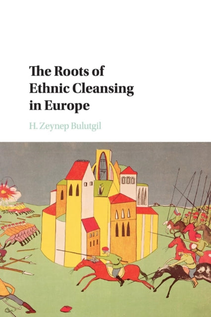 Book cover of: Roots of Ethnic Cleansing in Europe. By: H. Zeynep Bulutgil