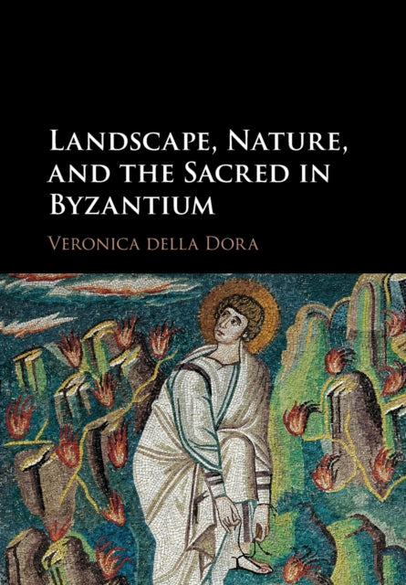 Book cover of: Landscape, Nature, and the Sacred in Byzantium. By: Veronica della Dora