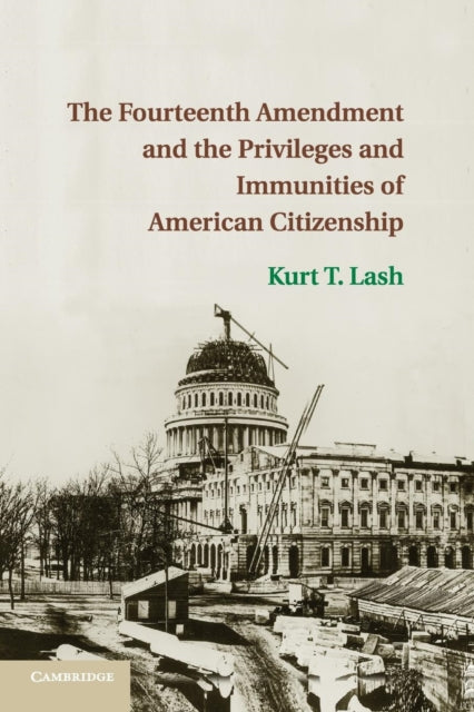 Book cover of: Fourteenth Amendment and the Privileges and Immunities of American Citizenship. By: Kurt T. Lash