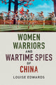 Book cover of: Women Warriors and Wartime Spies of China. By: Louise P. Edwards