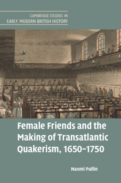 Book cover of: Female Friends and the Making of Transatlantic Quakerism, 1650–1750. By: Naomi Pullin