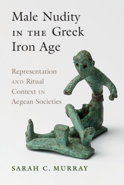 Book cover of: Male Nudity in the Greek Iron Age. By: Sarah Murray