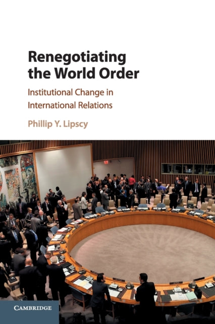 Book cover of: Renegotiating the World Order. By: Phillip Y. Lipscy