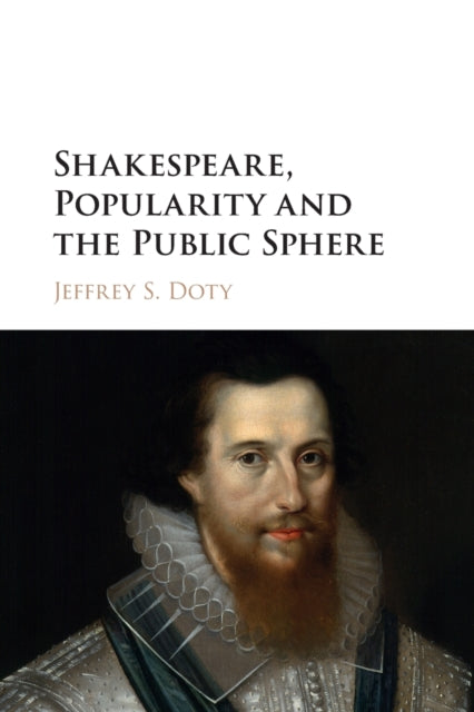 Book cover of: Shakespeare, Popularity and the Public Sphere. By: Jeffrey S. Doty