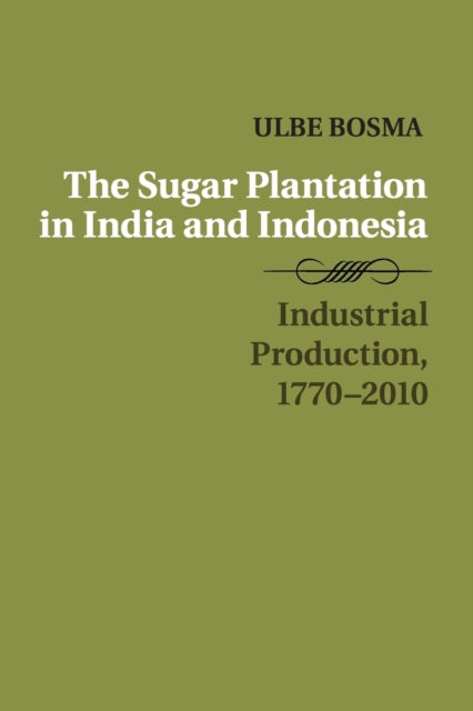 Book cover of: Sugar Plantation in India and Indonesia. By: Ulbe Bosma
