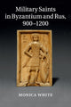 Book cover of: Military Saints in Byzantium and Rus, 900–1200. By: Monica White