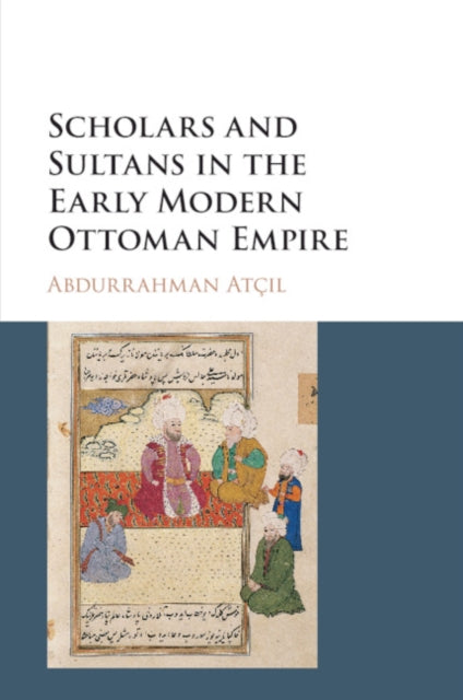 Book cover of: Scholars and Sultans in the Early Modern Ottoman Empire. By: Abdurrahman Atçil