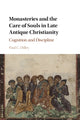 Book cover of: Monasteries and the Care of Souls in Late Antique Christianity. By: Paul C. Dilley