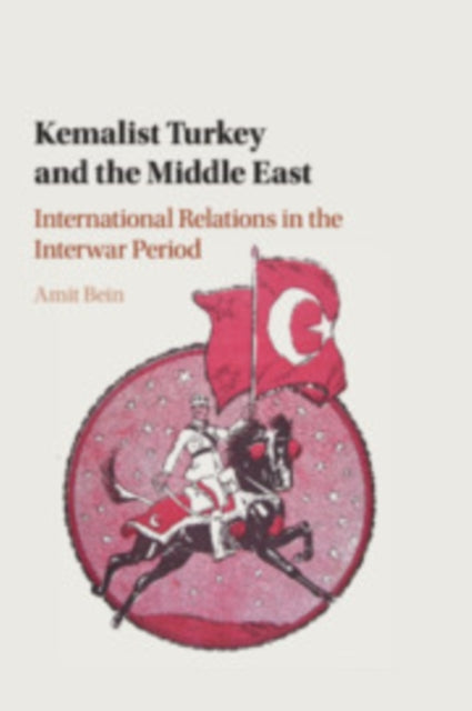 Book cover of: Kemalist Turkey and the Middle East. By: Amit Bein
