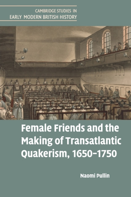 Female Friends and the Making of Transatlantic Quakerism, 1650–1750
