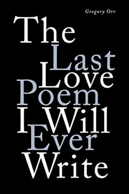 Book cover of: Last Love Poem I Will Ever Write. By: Gregory Orr