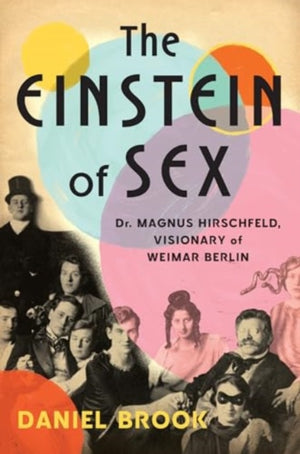 Einstein of Sex, Dr. Magnus Hirschfeld, Visionary of Weimar Berlin