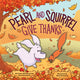 Book cover of: Pearl and Squirrel Give Thanks. By: Cassie Ehrenberg