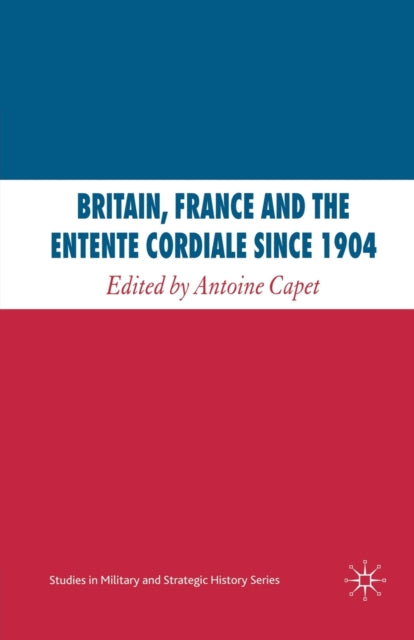 Book cover of: Britain, France and the Entente Cordiale Since 1904. By: A. Capet