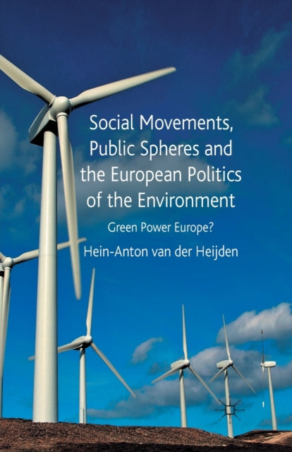 Book cover of: Social Movements, Public Spheres and the European Politics of the Environment. By: Hein-Anton van der Heijden