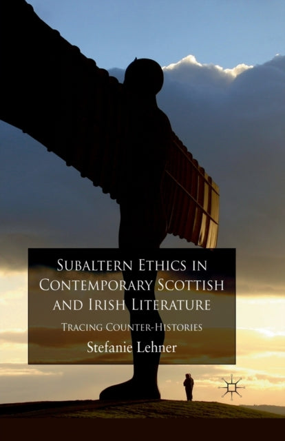 Book cover of: Subaltern Ethics in Contemporary Scottish and Irish Literature. By: S. Lehner