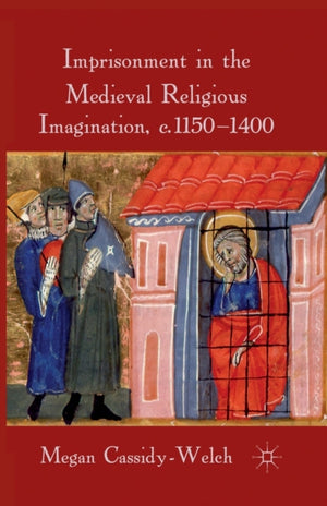 Imprisonment in the Medieval Religious Imagination, c. 1150-1400