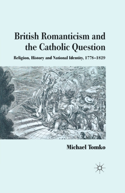 Book cover of: British Romanticism and the Catholic Question. By: M. Tomko