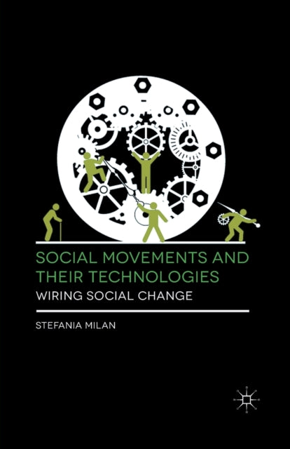 Book cover of: Social Movements and Their Technologies. By: Stefania Milan