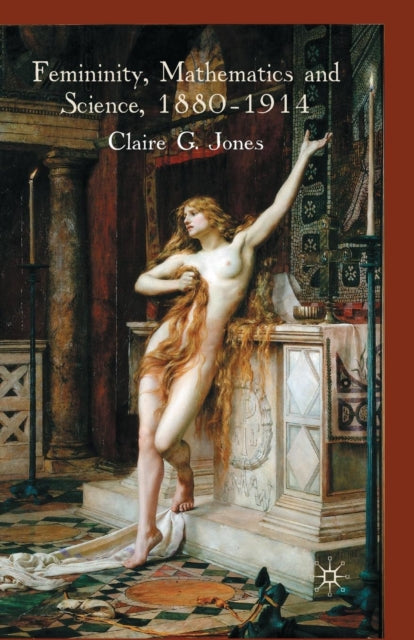 Book cover of: Femininity, Mathematics and Science, 1880–1914. By: C. Jones
