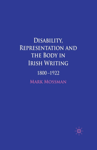 Book cover of: Disability, Representation and the Body in Irish Writing. By: Mark Mossman