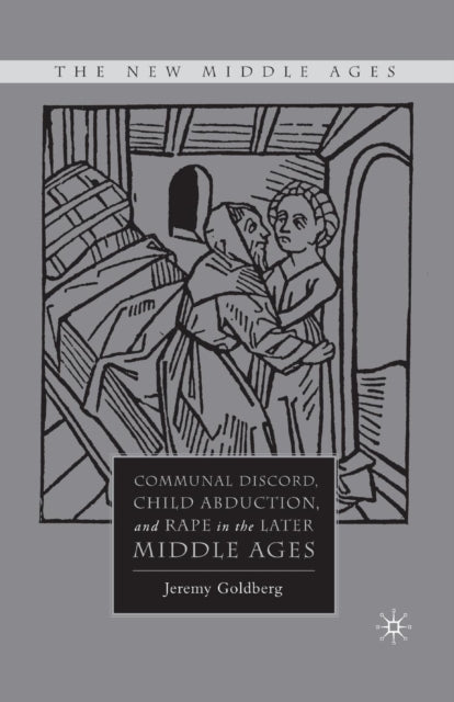 Book cover of: Communal Discord, Child Abduction, and Rape in the Later Middle Ages. By: J. Goldberg
