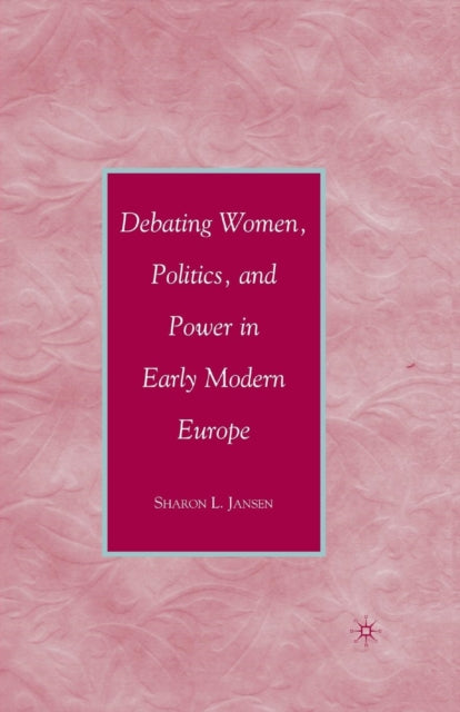 Book cover of: Debating Women, Politics, and Power in Early Modern Europe. By: S. Jansen