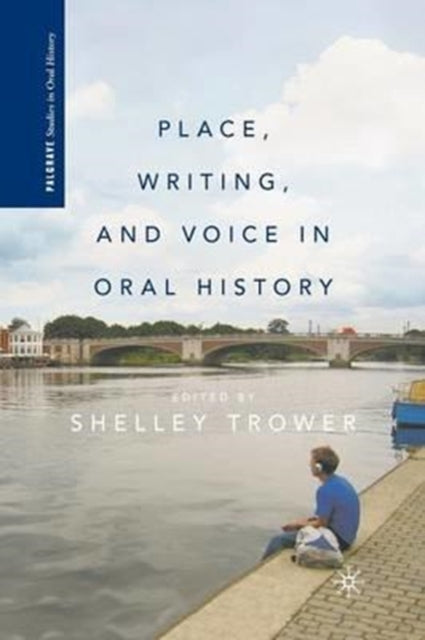 Book cover of: Place, Writing, and Voice in Oral History. By: S. Trower