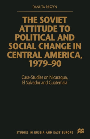 The Soviet Attitude to Political and Social Change in Central America, 1979–90