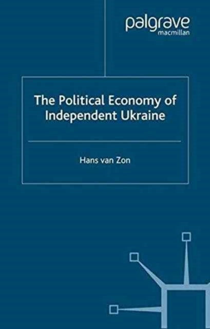 Book cover of: Political Economy of Independent Ukraine. By: H. van Zon