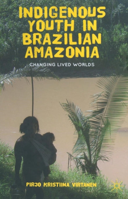 Book cover of: Indigenous Youth in Brazilian Amazonia. By: Pirjo Kristiina Virtanen