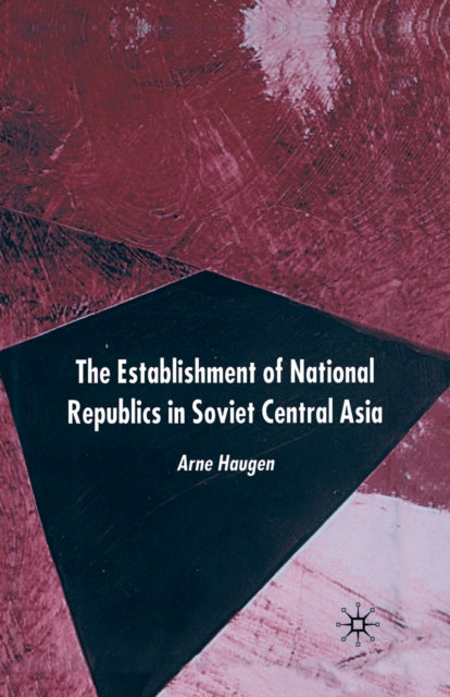 Book cover of: Establishment of National Republics in Soviet Central Asia. By: A. Haugen