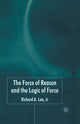 Book cover of: Force of Reason and the Logic of Force. By: R. Lee