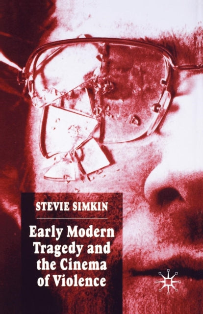Book cover of: Early Modern Tragedy and the Cinema of Violence. By: S. Simkin