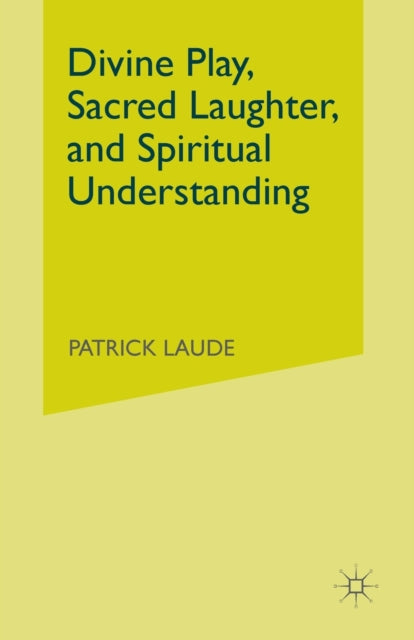 Book cover of: Divine Play, Sacred Laughter, and Spiritual Understanding. By: Patrick Laude