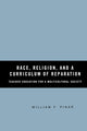 Book cover of: Race, Religion, and A Curriculum of Reparation. By: William F. Pinar