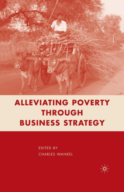 Book cover of: Alleviating Poverty through Business Strategy. By: C. Wankel