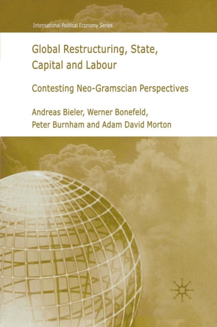 Book cover of: Global Restructuring, State, Capital and Labour. By: A. Bieler