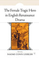 Book cover of: Female Tragic Hero in English Renaissance Drama. By: N. Liebler