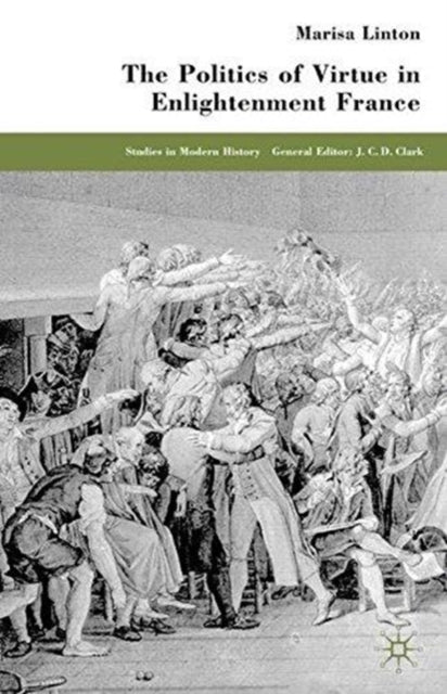 Book cover of: Politics of Virtue in Enlightenment France. By: M. Linton