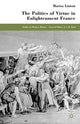 Book cover of: Politics of Virtue in Enlightenment France. By: M. Linton