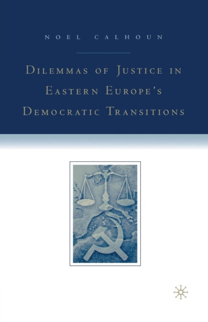 Book cover of: Dilemmas of Justice in Eastern Europe's Democratic Transitions. By: N. Calhoun