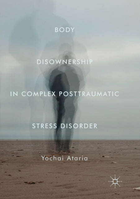 Book cover of: Body Disownership in Complex Posttraumatic Stress Disorder. By: Yochai Ataria
