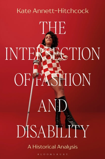Book cover of: Intersection of Fashion and Disability. By: Kate Annett-Hitchcock